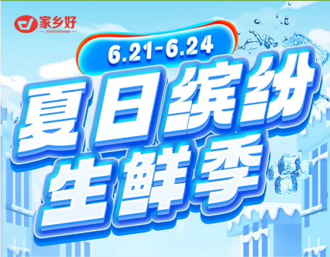 【家鄉(xiāng)好超市】市區(qū)店 | 6月21日-6月24日夏日繽紛生鮮季！來家鄉(xiāng)好感受生鮮的“暴擊”！